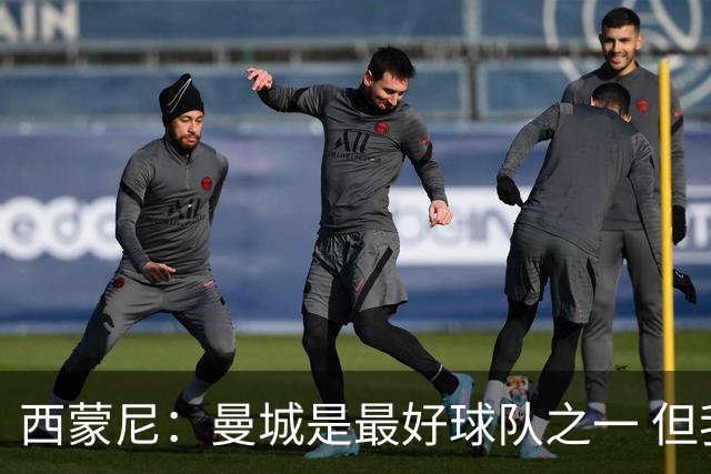 西蒙尼：曼城是最好球队之一 但我们能与他们比拼